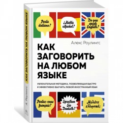 Как заговорить на любом языке. Увлекательная методика, позволяющая быстро и эффективно выучить любой