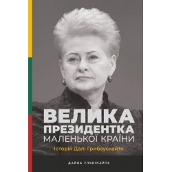 Велика президентка маленької країни. Історія Далі Грибаускайте. (Д. Ульбінайте)