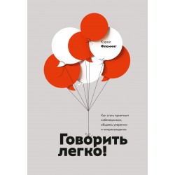 Говорить легко! Как стать приятным собеседником, общаясь уверенно и непринужденно