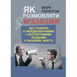 Як розмовляти з м*даками. Що робити з неадекватними і нестерпними людьми у вашому житті