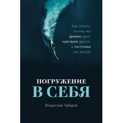 Погружение в себя. Как понять, почему мы думаем одно, чувствуем другое, а поступаем как всегда