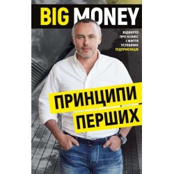 Big Money: принципи перших. Відверто про бізнес і життя успішних підприємців