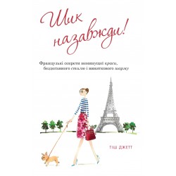 Шик назавжди! Французькі секрети неминущої краси, бездоганного стилю і виняткового шарму