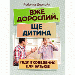 Вже дорослий, ще дитина. Підліткознавство для батьків