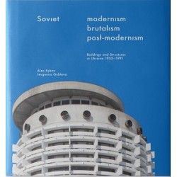 Soviet Modernism. Brutalism. Post-modernism. Buildings and Structures in Ukraine 1955-1991