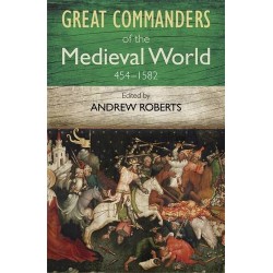 Great Commanders of the Medieval World 454-1582AD