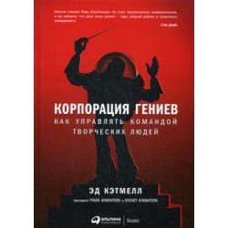 Корпорация гениев. Как управлять командой творческих людей