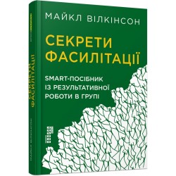 Секрети фасилітації. SMART-посібник із результативної роботи в групі