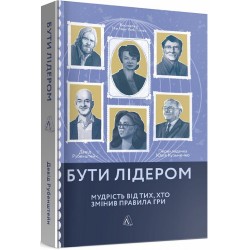 Бути лідером. Мудрість від тих, хто змінив правила гри