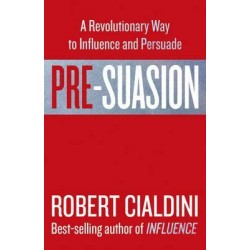 Pre-Suasion: A Revolutionary Way to Influence and Persuade