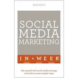 Social Media Marketing in a Week: Create Your Successful Social Media Strategy in Just Seven Days