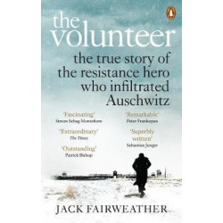 The Volunteer: The True Story of the Resistance Hero who Infiltrated Auschwitz