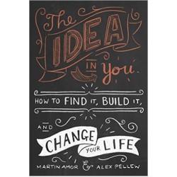 Idea in You: How to Find it, Build it, and Change Your Life
