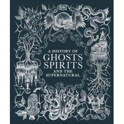 A History of Ghosts, Spirits and the Supernatural A History of Ghosts, Spirits and the Supernatural