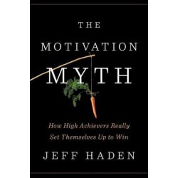 The Motivation Myth: How High Achievers Really Set Themselves Up to Win