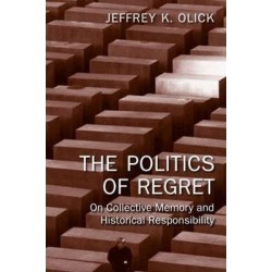 The Politics of Regret : On Collective Memory and Historical Responsibility