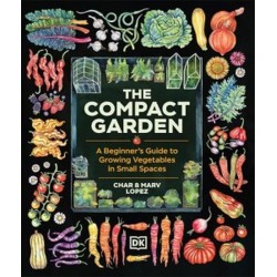 The Compact Garden: A Beginner's Guide to Growing Vegetables in Small Spaces