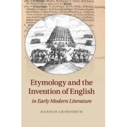 Etymology and the Invention of English in Early Modern Literature
