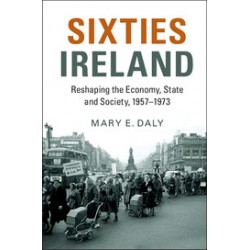 Sixties Ireland: Reshaping the Economy, State and Society, 1957–1973