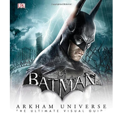 Batman Arkham Universe. The Ultimate Visual Guide [Hardcover]