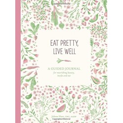 Eat Pretty, Live Well. A Guided Journal