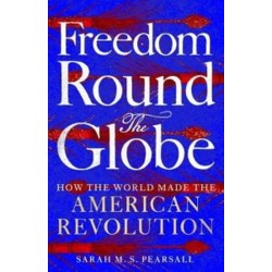 Freedom Round the Globe: How the World Made the American Revolution