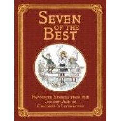 Seven of the Best. Favourite Stories from the Golden Age of Children's Literature