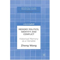 Memory Politics, Identity and Conflict: Historical Memory as a Variable (Memory Politics and Transit