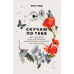 Скучаю по тебе. Как пережить боль расставания, восстановить отношения или отпустить