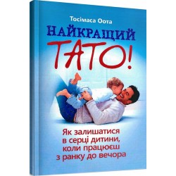 Найкращий тато! Як залишатися в серці дитини, коли працюєш з ранку до вечора