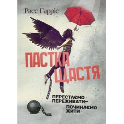 Пастка щастя. Перестаємо переживати — починаємо жити