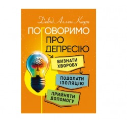 Поговоримо про депресію. Визнати хворобу. Подолати ізоляцію. Прийняти допомогу