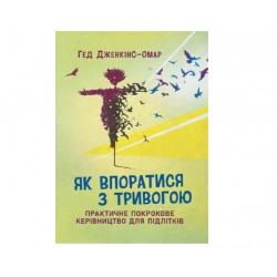 Як впоратися з тривогою. Практичне покрокове керівництво для підлітків