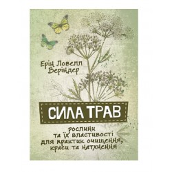 Сила трав. Рослини та їх властивості для практик очищення, краси та натхнення