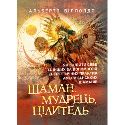 Шаман, мудрець, цілитель. Як зцілити себе та інших за допомогою енергетичних практик