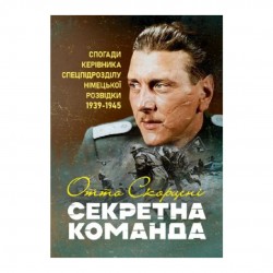 Секретна команда. Спогади керівника спецпідрозділу німецької розвідки. 1939-1945