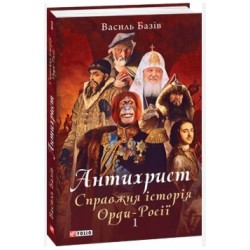 Антихрист. Том 1. Справжня історія орди-Росії. Свята Русь-Україна і нехрещена Московія (1169-1917) (