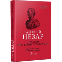 Гай Юлій Цезар. Нотатки про війну з галлами: з додатком Авла Гірція