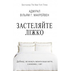 Застеляйте ліжко. Дрібниці, які можуть змінити ваше життя… і, можливо, світ