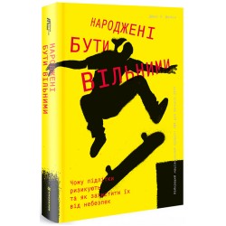 Народжені бути вільними. Чому підлітки ризикують та як захистити їх від небезпек