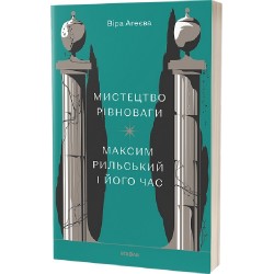 Мистецтво рівноваги. Максим Рильський і його час