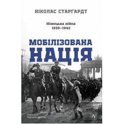 Мобілізована нація. Німецька війна 1939–1945 (тверда обкладинка)