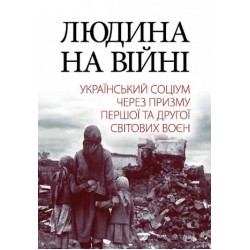 Людина на війні. Український соціум через призму Першої та Другої світових воєн